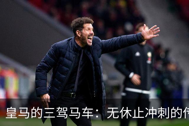 皇马的三驾马车：无休止冲刺的传奇组合